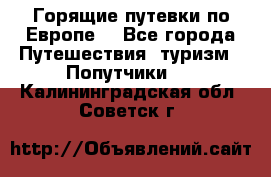 Горящие путевки по Европе! - Все города Путешествия, туризм » Попутчики   . Калининградская обл.,Советск г.